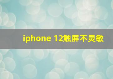 iphone 12触屏不灵敏